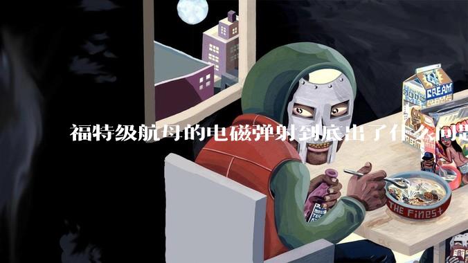 福特级航母的电磁弹射到底出了什么问题？